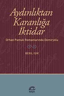 Aydınlıktan Karanlığa İktidar & Orhan Pamuk Romanlarında Demiryolu