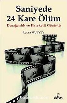 Saniyede 24 Kare Ölüm & Durağanlık ve Hareketli Görüntü - Laura Mulvey