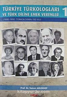 Türkiye Türkologları ve Türk Diline Emek Verenler 1 & 1800-1950: Türkolojinin 150 Yılı - Prof. Dr. Tuncer Gülensoy