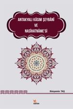 Antakyalı Kasım Şeybani ve Nasihatname'si