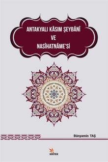 Antakyalı Kasım Şeybani ve Nasihatname'si