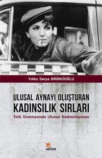 Ulusal Aynayı Oluşturan Kadınsılık Sırları & Türk Sinemasında Ulusun Kadınsılaşması
