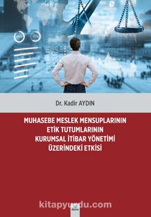 Muhasebe Meslek Mensuplarının Etik Tutumlarının Kurumsal İtibar Yönetimi - Dr. Kadir Aydın
