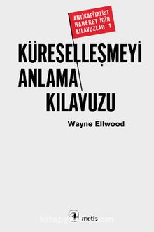 Küreselleşmeyi Anlama Kılavuzu - Wayne Ellwood