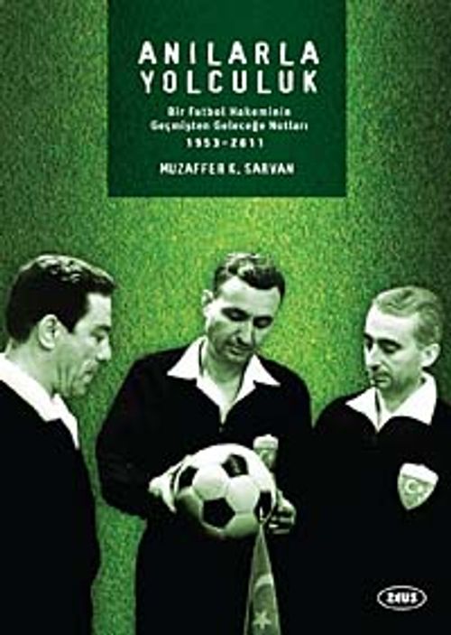 Anılarla Yolculuk / Bir Futbol Hakeminin Geçmişten Geleceğe Notları (1953-2011)