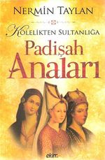 Kölelikten Sultanlığa Padişah Anaları
