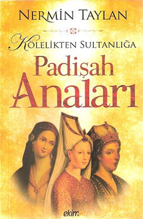 Kölelikten Sultanlığa Padişah Anaları