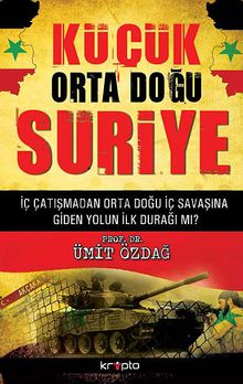 Küçük Orta Doğu Suriye & İç Çatışmadan Orta Doğu İç Savaşına Giden Yolun İlk Durağı mı?