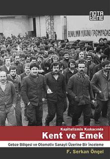Kapitalizmin Kıskacında Kent ve Emek & Gebze Bölgesi ve Otomotiv Sanayii Üzerine Bir İnceleme