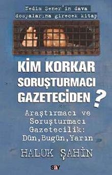 Kim Korkar Soruşturmacı Gazeteciden? & Araştırmacı ve Soruşturmacı Gazetecilik:Dün, Bugün, Yarın