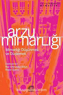Arzu Mimarlığı & Mimarlığı Düşünmek ve Düşlemek - Bilinmeyen Yazar