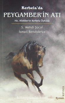 Kerbela'da Peygamber'in Atı & Hz. Aliekber'in Kerbela Öyküsü - İsmail Bendiderya