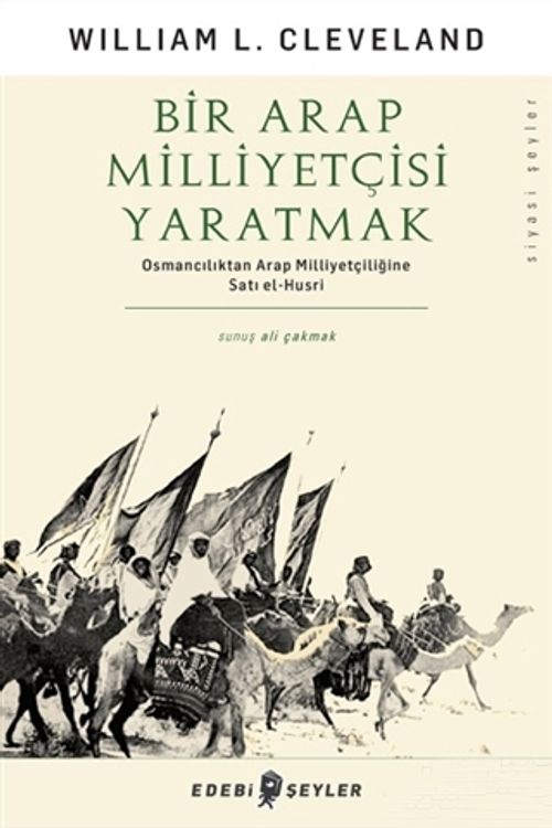 Bir Arap Milliyetçisi Yaratmak & Osmancılıktan Arap Milliyetçiliğine Satı el-Husri
