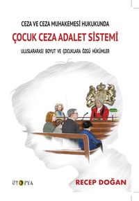 Ceza ve Ceza Muhakemesi Hukukunda  Çocuk Ceza Adalet Sistemi & Uluslararası Boyut ve Çocuklara Özgü Hükümler