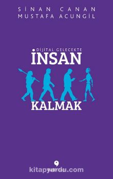 Dijital Gelecekte İnsan Kalmak - Mustafa Acungil