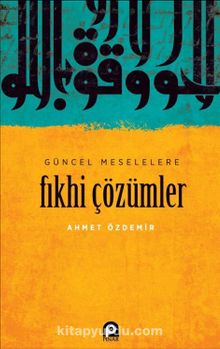 Güncel Meselelere Fıkhi Çözümler - Ahmet Özdemir
