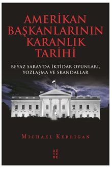 Amerikan Başkanlarının Karanlık Tarihi & Beyaz Saray'da İktidar Oyunları, Yozlaşma ve Skandallar