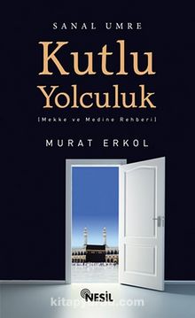 Kutlu Yolculuk & Mekke ve Medine Rehberi - Murat Erkol