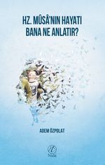 Hz. Musa'nın Hayatı Bana Ne Anlatır?