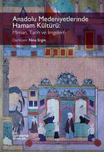 Anadolu Medeniyetlerinde Hamam Kültürü: Mimari, Tarih ve İmgelem
