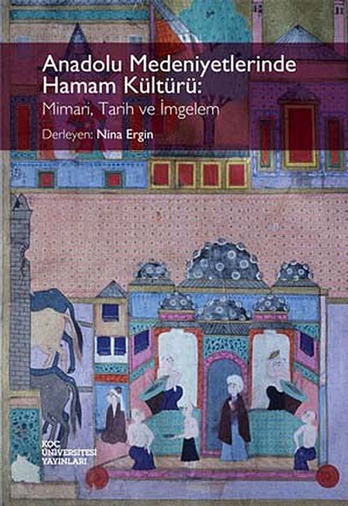 Anadolu Medeniyetlerinde Hamam Kültürü: Mimari, Tarih ve İmgelem