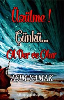 Üzülme! Çünkü… Ol Der ve Olur - Asım Yamak