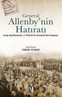 General Allenby'nin Hatıratı & Arap Ayaklanması ve Filistin'in Osmanlı'dan Kopuşu
