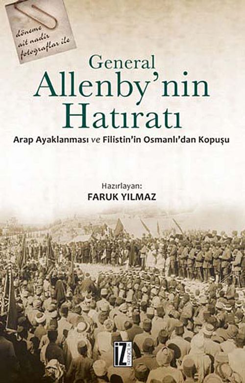 General Allenby'nin Hatıratı & Arap Ayaklanması ve Filistin'in Osmanlı'dan Kopuşu