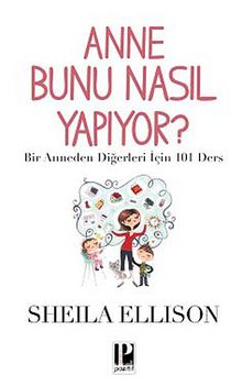 Anne Bunu Nasıl Yapıyor? & Bir Anneden Diğerleri İçin 101 Ders - Sheila Ellison