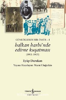 Balkan Harbinde Edirne Kuşatması / Günlüklerde Bir Ömür -1 - Eyüp Durukan
