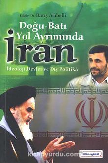 Doğu-Batı Yol Ayrımında İran & İdeoloji, Devlet ve Dış Politika