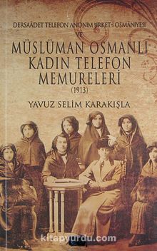 Dersaadet Telefon Anonim Şirket-i Osmaniyesi ve Müslüman Osmanlı Kadın Telefon Memureleri 1913 (2-B-5) - Yavuz Selim Karakışla