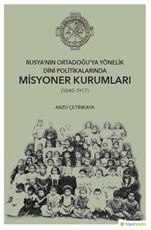 Rusya’nın Ortadoğu’ya Yönelik Dini Politikalarında Misyoner Kurumları (1840-1917)
