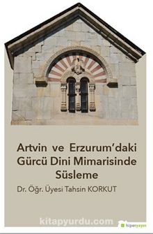 Artvin ve Erzurum’daki Gürcü Dini 	Mimarisinde Süsleme