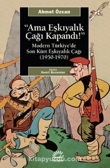 Ama Eşkıyalık Çağı Kapandı & Modern Türkiye’de Son Kürt Eşkıyalık Çağı (1950-1970) - Ahmet Özcan