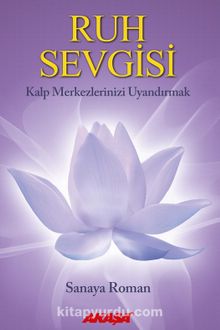 Ruh Sevgisi & Kalp Merkezlerinizi Uyandırmak - Sanaya Roman