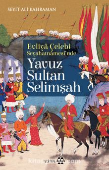 Evliya Çelebi Seyehatnamesi’nde Yavuz Sultan Selimşah - Seyit Ali Kahraman
