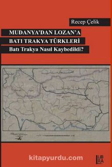 Mudanya’dan Lozan’a Batı Trakya Türkleri  Batı Trakya Nasıl Kaybedildi? - Recep Çelik