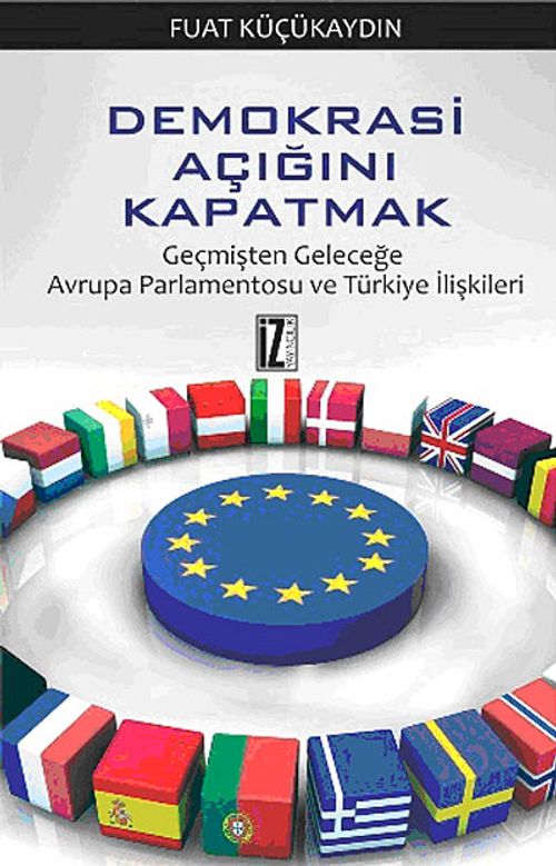 Demokrasi Açığını Kapatmak / Geçmişten Geleceğe Avrupa Parlamentosu ve Türkiye İlişkileri
