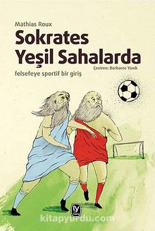 Sokrates Yeşil Sahalarda & Felsefeye Sportif Bir Giriş - Mathias Roux