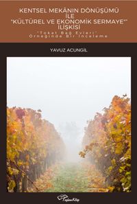 Kentsel Mekanın Dönüşümü İle Kültüre ve Ekonomik Sermaye İlişkisi & Tokat Bağ Evleri Örneğinde Bir İnceleme