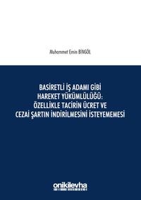 Basiretli İş Adamı Gibi Hareket Yükümlülüğü : Özellikle Tacirin Ücret ve Cezai Şartın İndirilmesini İsteyememesi