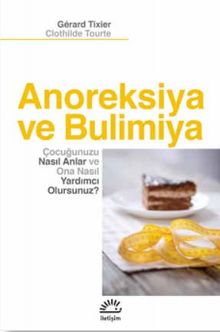 Anoreksiya ve Bulimiya & Çocuğunuzu Nasıl Anlar ve Ona Nasıl Yardımcı Olursunuz?