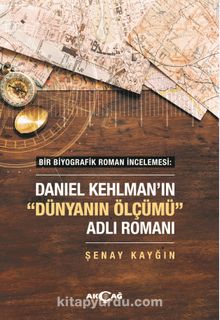 Bir Biyografik Roman İncelemesi : Daniel Kehlman’ın “Dünyanın Ölçümü” Adlı Romanı - Şenay Kayğın