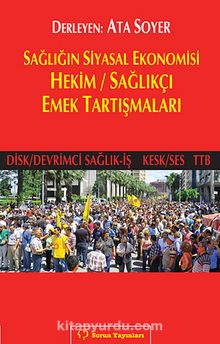 Sağlığın Siyasal Ekonomisi Hekim / Sağlıkçı Emek Tartışmaları (Disk/Devrimci Sağlık-İş Kesk/Ses TTB) - Bilinmeyen Yazar
