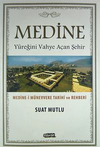 Medine - Yüreğini Vahye Açan Şehir & Medine-i Münevvere Tarihi ve Rehberi