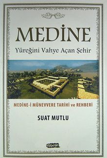 Medine - Yüreğini Vahye Açan Şehir & Medine-i Münevvere Tarihi ve Rehberi