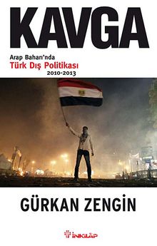 Kavga & Arap Baharı'nda Türk Dış Politikası 2010-2013