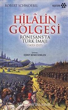 Hilalin Gölgesi & Rönesans'ta Türk İmajı (1453-1517) - Eşref Bengi Özbilen