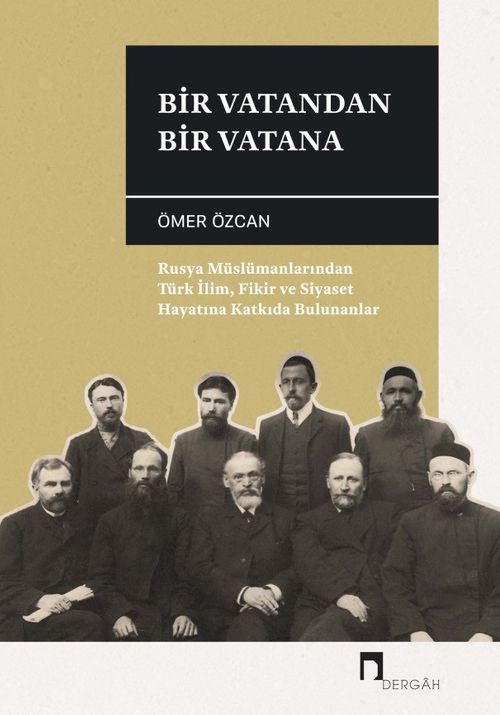 Bir Vatandan Bir Vatana & Rusya Müslümanlarından Türk İlim, Fikir ve Siyaset Hayatına Katkıda Bulunanlar